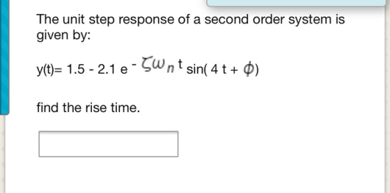 The unit step response of a second order system is given by: y 1.5- 2.1 eWnt sin( 4 t + ¢) find the rise time.
