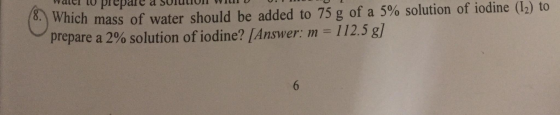 prep a SorutioI 0.Which mass of water should be added to 75 g of a 5% solution of iodine (I2) to prepare a 2% solution of iod