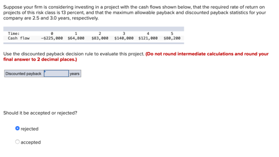 Suppose your firm is considering investing in a project with the cash flows shown below, that the required rate of return on