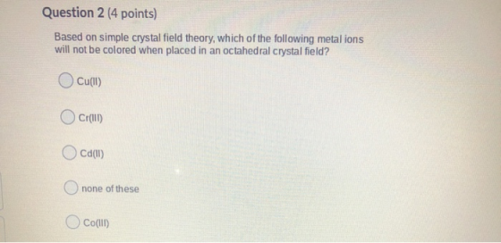 Question 2 (4 points) Based on simple crystal field theory, which of the following metal ions will not be colored when placed