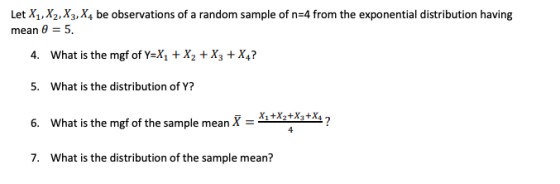 Let X1,X2,X3,X4 be observations of a random sample of n-4 from the exponential distribution having mean 5, What is the mgf of