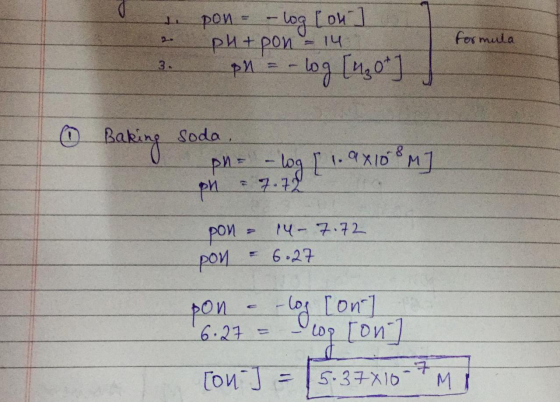 1. formula pon = -log[ou] ph+ pon - 14 pl. = -log (430*] J 3. - Baking soda ph= -log [ 1. ax 10°M] pon - 14- 7.72 pon - 6.27