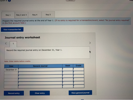 apter 9 Reg 1 Reg 2 and 3 Req 4 Reg 5 Prepare the required journal entry at the end of Year 1. (If no entry is required for a