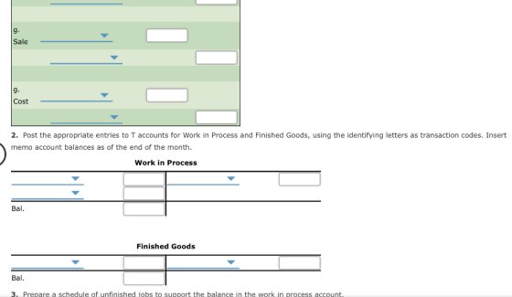 g. Sale g. Cost 2. Post the appropriate entries to T accounts for Work in Process and Finished Goods, using the identifying l