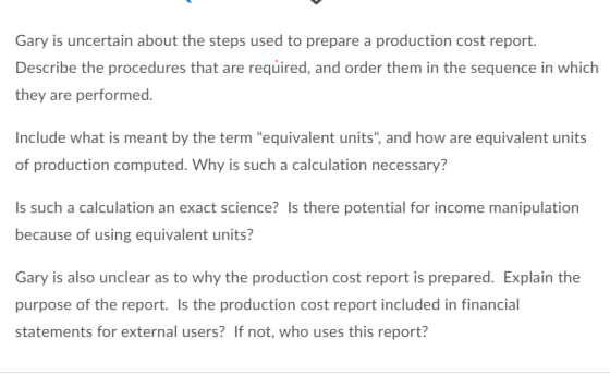 Gary is uncertain about the steps used to prepare a production cost report. Describe the procedures that are required, and or