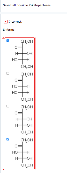 Select all possible 2-ketopentoses. x Incorrect. D-forms: CH, OH H- OH HO- H CH, OH CH,OH HOEH HOH CH OH CH,OH O H- OH H- OH