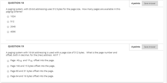 QUESTION 18 4 points Save Answer A paging system, with 20-bit addressing uses 512 bytes for the page size. How many pages are