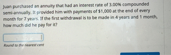 Juan purchased an annuity that had an interest rate of 3.00% compounded semi-annually. It provided him with payments of $1,00