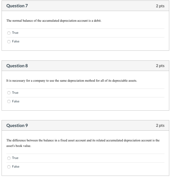 Question 7 2 pts The normal balance of the accumulated depreciation account is a debit True False Question 8 2 pts It is nece
