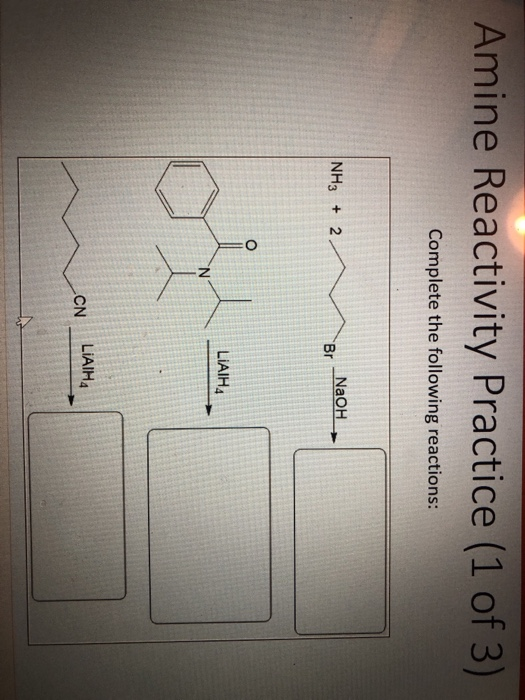 Amine Reactivity Practice (1 of 3) Complete the following reactions: -NaOH- NH3 2 LiAIH 4 LIAIH4 CN