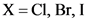 X=CI, Br, I
