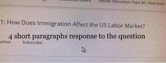 sion board Forum: Discussion Topic #1 : How Does 1: How Does Immigration Affect the US Labor Market? 4 short paragraphs response to the question ation Subscribe