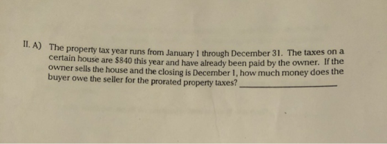 II. A) The property tax year ru ne property tax year runs from January 1 through December 31. The taxes on certain house are
