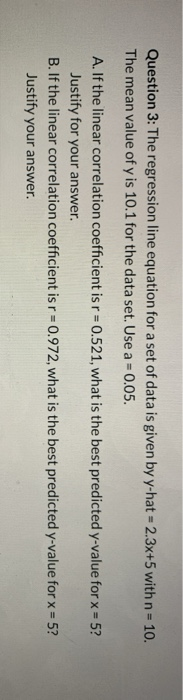 Question 3: The regression line equation for a set of data is given by y-hat = 2.3x+5 with n = 10. The mean value of y is 10.