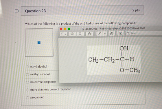 Question 23 2 pts Which of the following is a product of the acid hydrolysis of the following compound? a6d9916e-f719-449c-a9