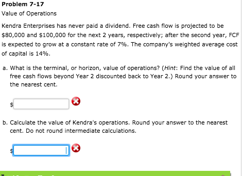 Problem 7-17 Value of Operations Kendra Enterprises has never paid a dividend. Free cash flow is projected to be $80,000 and