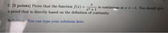 5. [3 points Prove that the function f(x) = - , is continuous at := -1. You should give a proof that is directly based on the