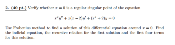 2. (40 pt.) Verify whether r = 0) is a regular singular point of the equation ry +1(2-2) + (r2 + 2)y = 0 Use Frobenius metho