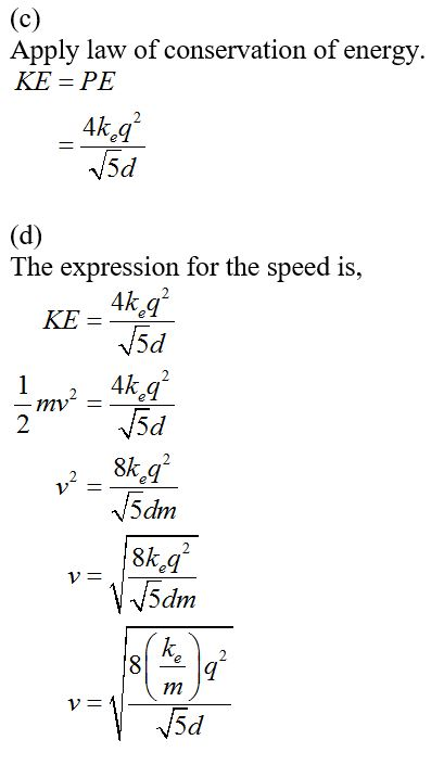 (c) Apply law of conservation of energy. KE = PE 4kg V5d (d) The expression for the speed is, 4k q? V5d 8k,g? V5dm 18k a V =