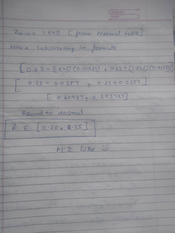 (PAGE NO. DATE: Zo 10 = 1.645 I from Normal table] Now a substituting in formula 20:23 - (1.645) (0.01564) 0.23 + (1.645) (0.