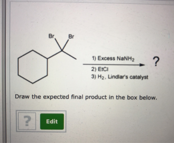 Br Br 1) Excess NaNH2 ? 2) EtC 3) H2, Lindlars catalyst Draw the expected final product in the box below. Edit