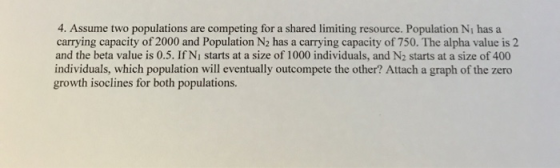 4. Assume two populations are competing for a shared limiting resource. Population N, has a carrying capacity of 2000 and Pop
