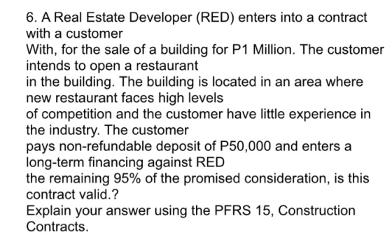 6. A Real Estate Developer (RED) enters into a contract with a customer With, for the sale of a building for P1 Million. The
