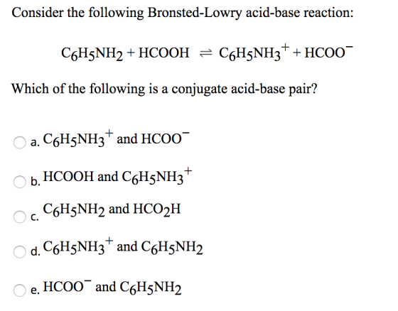 Consider the following Bronsted-Lowry acid-base reaction: C6H5NH2 + HCOOH = C6H5NH3+ + HCOO Which of the following is a conju