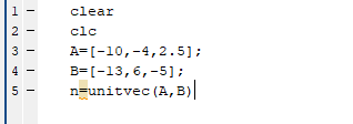 1 2 نما clear clc A=[-10,-4,2.5]; B=[-13,6,-5); n=unitvec (A,B) 4 5 -