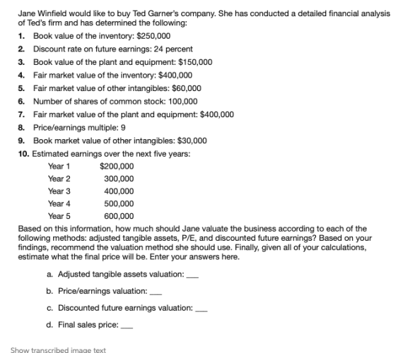 Jane Winfield would like to buy Ted Garners company. She has conducted a detailed financial analysis of Teds firm and has d