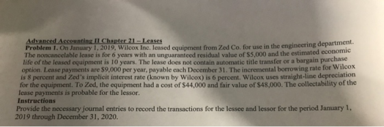 Advanced Accounting II Chapter 21 - Leases Problem 1. On January 1, 2019, Wilcox Inc. leased equipment from Zed Co. for use i