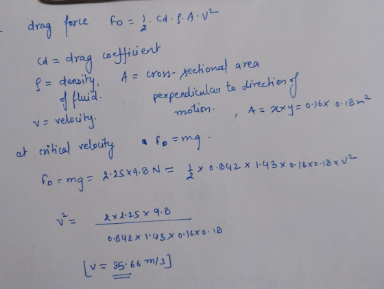 (d = f = density of fluid. v = velocity. at critical relocity 2.259.8 N = 5 * 0.842 * 1.43 x 0.76X0-18* drag force fo= 1 . cd