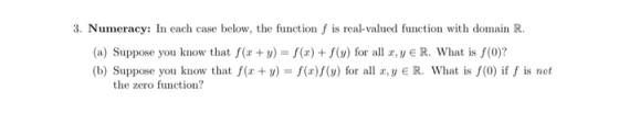 3. Numeracy: In each case below, the function f is real-valued function with domain R. (a) Suppose you know that f(x + y) = f