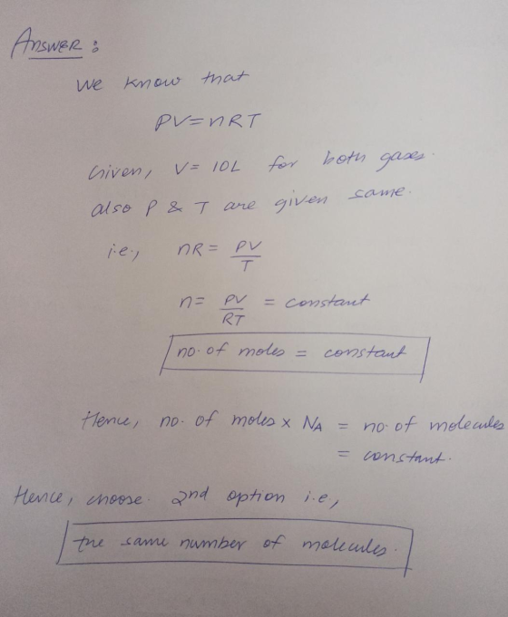 Answer: we know that PV=nRT criven, v= 10L for both gases. also P & T are given came. ie DR = pr na pay = constant I no. of m