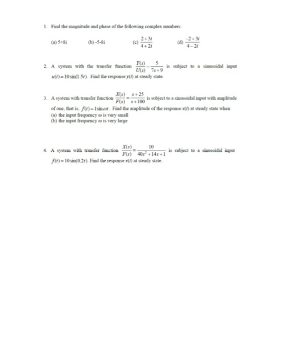 1. Find the magnitude and phase of the following complexumbers: 2. A system with the transfer fimction is subject to a simsod