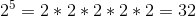 25 = 2 * 2 * 2 * 2 * 2 = 32