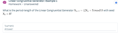 Linear congruential Generator: Example 1 Homework. Unanswered What is the period-length of the Linear Congruential Generator