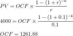 PV = OCF x 1-(1+r)-n 4000 = OCE 1-(1 +0.1)-4 0.1 OCF = 1261.88
