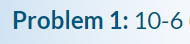 Problem 1: 10-6