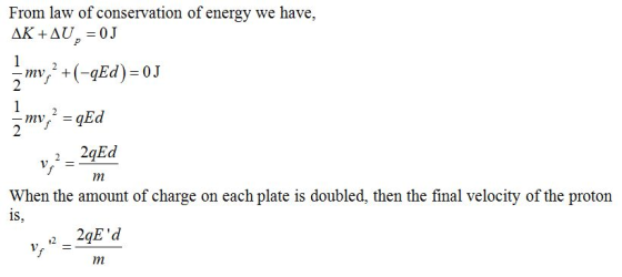 From law of conservation of energy we have, - my v22gEd f m Whenthe amount ofcharge oncachplate isdoubled, thenthefinalvel Ci