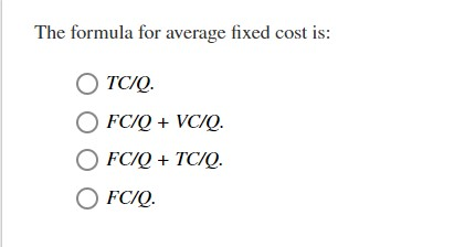 The formula for average fixed cost is: TCIQ. FC/Q + VCIQ. FC/Q + TCIQ. OFCIQ.