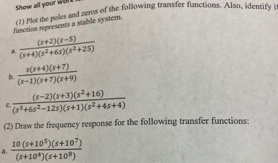 Show all your work II of the following transfer functions. Also function represents a stable system. (5+2)(5-5) a. (s+4)(s2 +