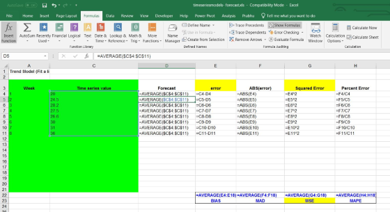 AutoSave@ ott. ) 日勺▼ timeseriesmodels-forecastxls Compatibility Mode Excel File Home Insert Page Layout Formulas Data Review View Developer Help Power Pvot Analysis Prabhu Tell me what you want to do Define Name Use in Formula Create from Selection 影 Trace Precedents aShow Formulas- eTrace Dependents ., Remove Arrows, lǐ L Calculate Now Error Checking- Watch Calculation函Calculate Sheet Insert AutoSum Recently Financial Logical Text Date & Lookup & Math & More Name Function Used Time Reference . Tng Function, Manager Eva uate Formula Window D Function Library Defined Names Formula Auditing Calculation D5 1Trend Model (Fit a li Week Time series value Forecast ABS(error) Squared Error Percent Error error -E4A2 E52 E6 2 E7 2 AVERAGE(SCS4:SC$11)-C4-D4 AVERAGE($C$4:$C$11) C5-D5 AVERAGE($C$4.SC$11) =C6-D6 AVERAGE($C$4:$C$11) -c7-07 AVERAGE(SC$A $C$11)C8-D8 AVERAGE(SCS4:$C$11) C9-DS AVERAGE($C$4:$C$11) C10-D10 -AVERAGE($C$4:$C$11) =C11-D11 -ABS(E4) FABS(E5) ABS(E6) -ABS(E7) -ABS(E8) -ABS(E9) ABS(E10) FABS(E11) -F4/C4 F5/C5 24.5 28.2 27.5 26.6 -F8 C8 -E9 2 E10 2 -E11 2 10 31 -F10 C10 F11/C11 12 13 14 15 17 18 19 20 21 AVERAGE(E4:E18) AVERAGE(F4:F18) AVERAGE(G4:G18) AVERAGE(H4:H18 MAD 23 24 BIAS MSE MAPE