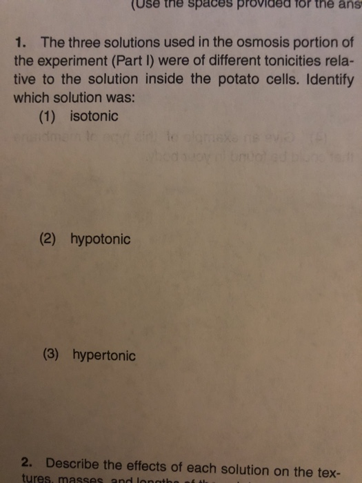 (Use the spaces provided for the ans 1. The three solutions used in the osmosis portion of the experiment (Part I) were of di