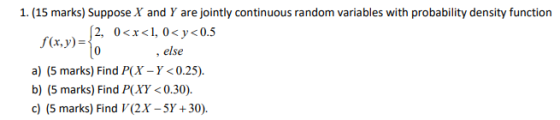 f(x,y)= 0 1. (15 marks) Suppose X and Y are jointly continuous random variables with probability density function 12, 0<x<1,