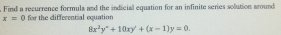 Find a recurrence formula and the indicial equation for an infinite series solution around x = 0 for the differential equatio
