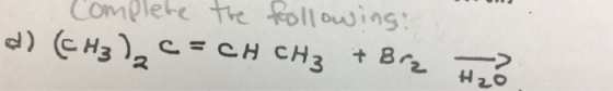 Complete the following: (CH_3)_2 C = CH CH_3 + Br