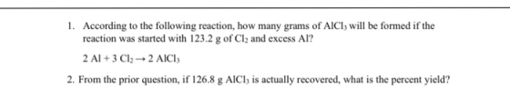 1. According to the following reaction, how many grams of AICI; will be formed if the reaction was started with 123.2 g of Cl