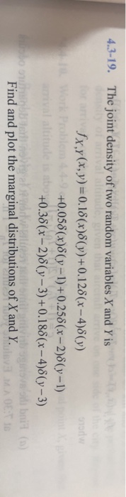 4.3-19. The joint density of two random variables X and Y is E fx.y(x,y) = 0.18(x)8(y)+0.128(x - 4)8(y) Problem +0.058(x)(y-1