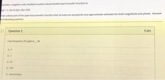 consider a negative unity feedback system whose feedforward transfer function is: (s) + 1/[(s+0.11(s+1)(s+10)] Braw a Bode pl